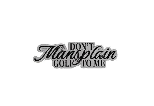 Don't Mansplain Golf To Me - White Marker